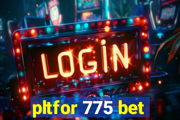 pltfor 775 bet