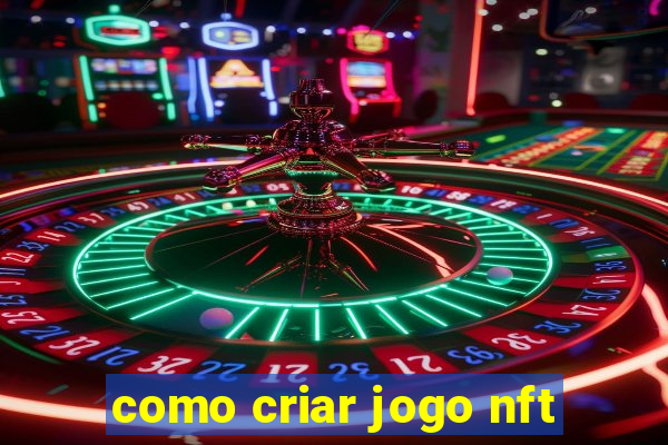 como criar jogo nft