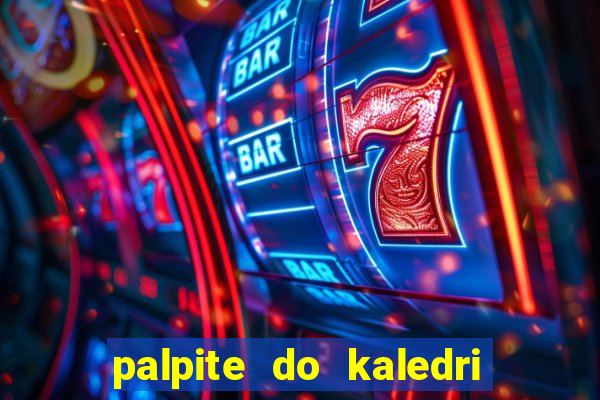 palpite do kaledri para o jogo do bicho