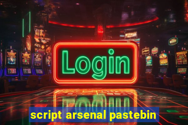 script arsenal pastebin