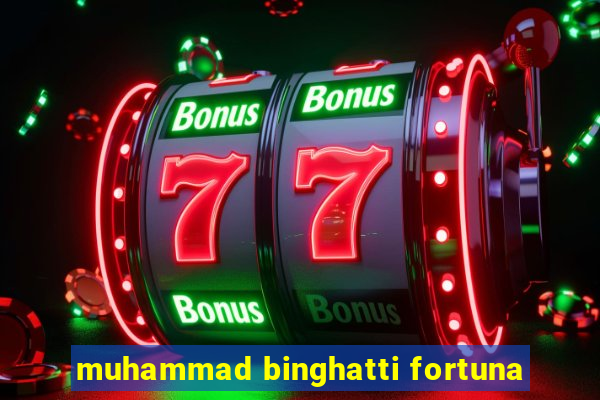 muhammad binghatti fortuna