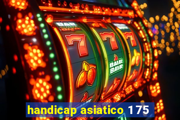 handicap asiatico 1 75