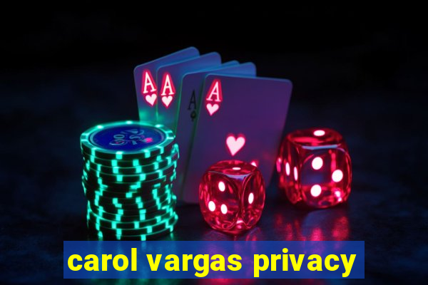 carol vargas privacy