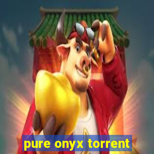 pure onyx torrent