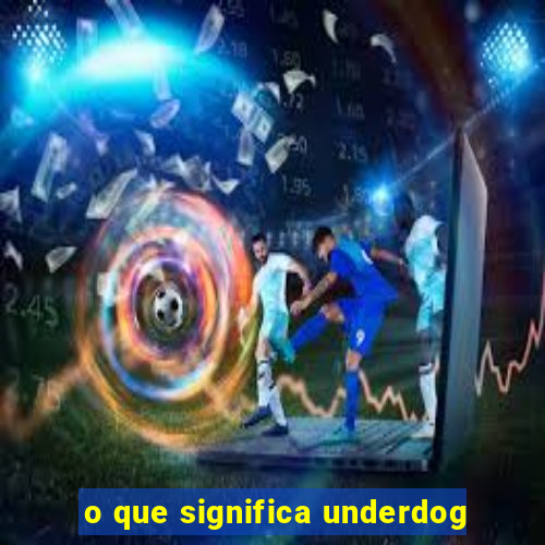 o que significa underdog