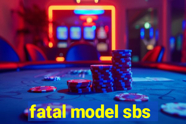 fatal model sbs