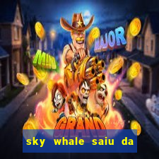 sky whale saiu da play store