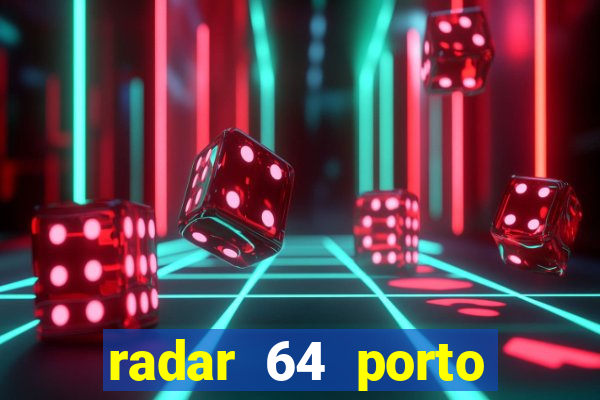 radar 64 porto seguro hoje