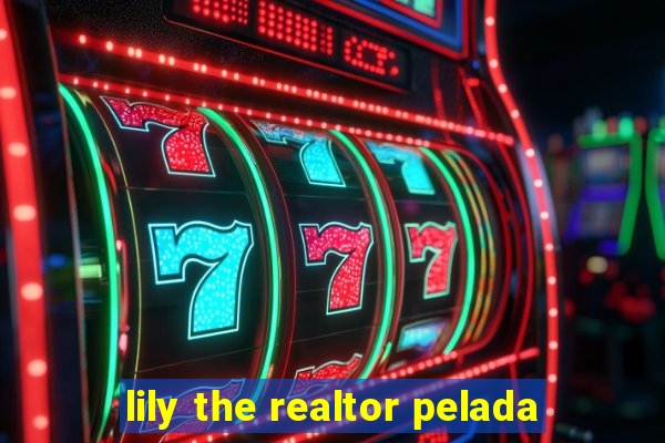 lily the realtor pelada