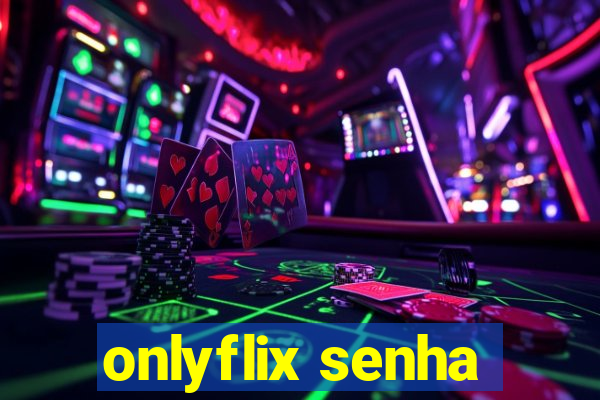 onlyflix senha