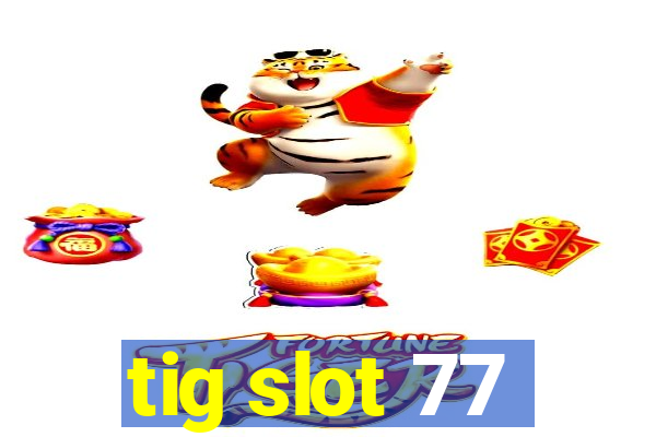 tig slot 77