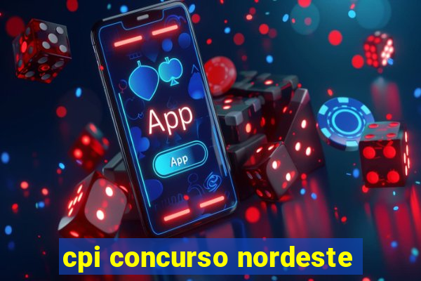 cpi concurso nordeste