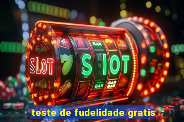 teste de fudelidade gratis