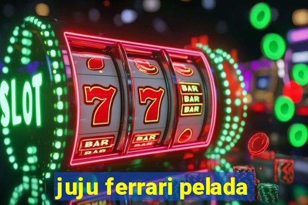 juju ferrari pelada