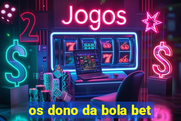 os dono da bola bet