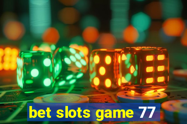 bet slots game 77