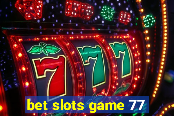 bet slots game 77