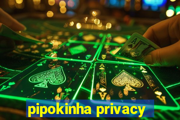 pipokinha privacy