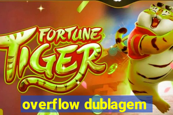 overflow dublagem