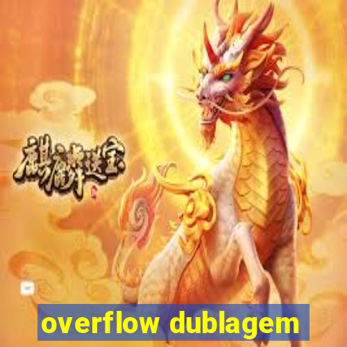 overflow dublagem