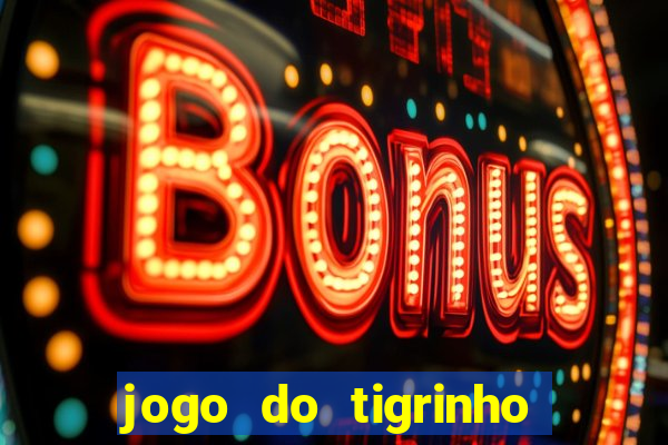 jogo do tigrinho que da bonus no cadastro