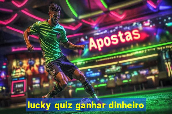 lucky quiz ganhar dinheiro