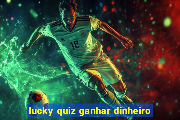 lucky quiz ganhar dinheiro