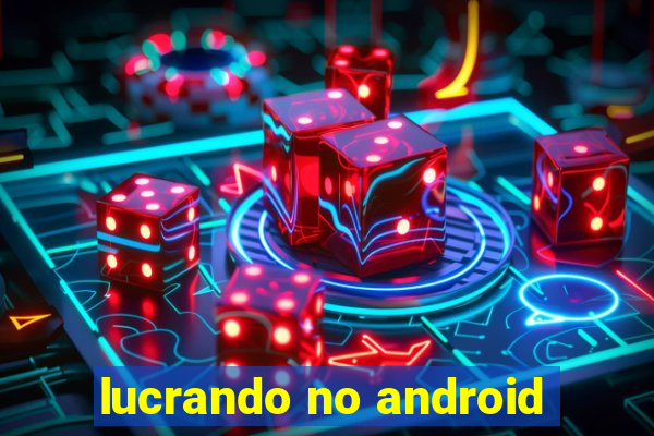 lucrando no android