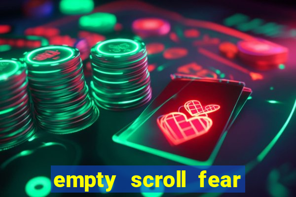 empty scroll fear and hunger best use