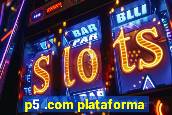 p5 .com plataforma