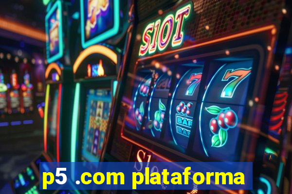 p5 .com plataforma