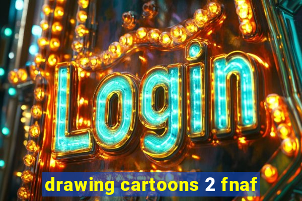 drawing cartoons 2 fnaf