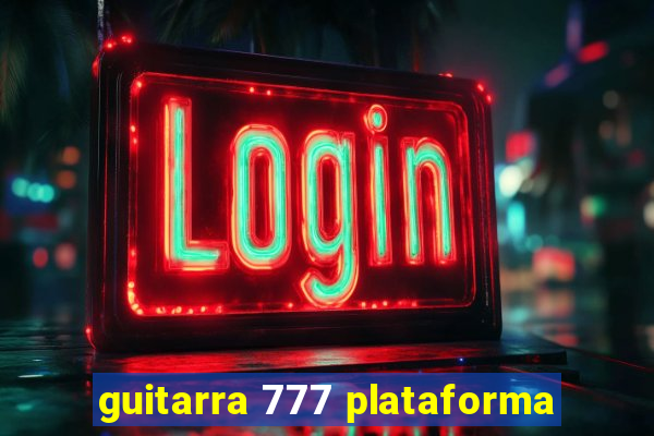 guitarra 777 plataforma