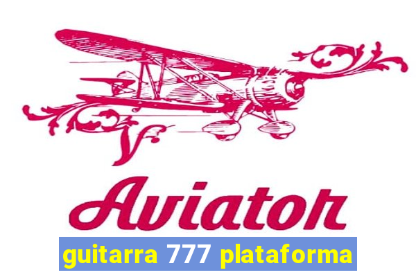 guitarra 777 plataforma