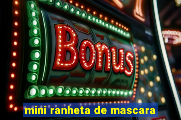 mini ranheta de mascara