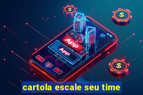 cartola escale seu time