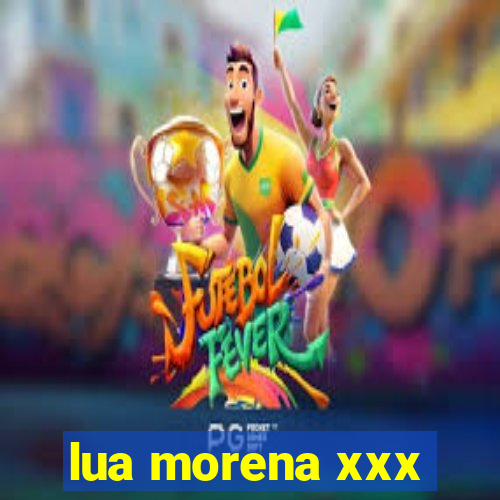 lua morena xxx