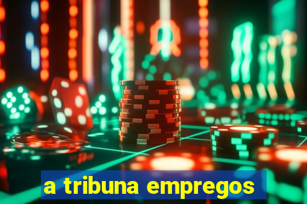 a tribuna empregos