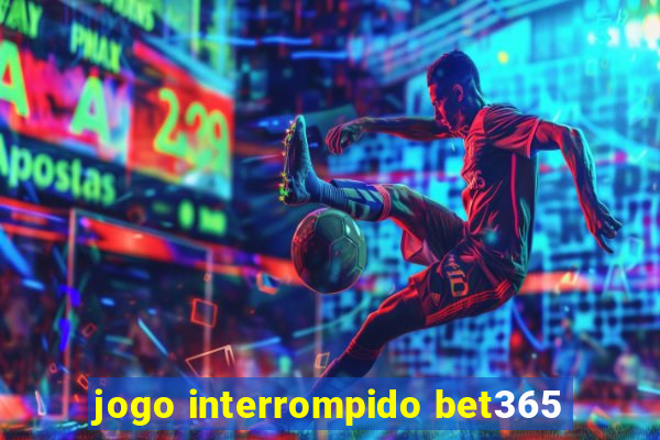 jogo interrompido bet365