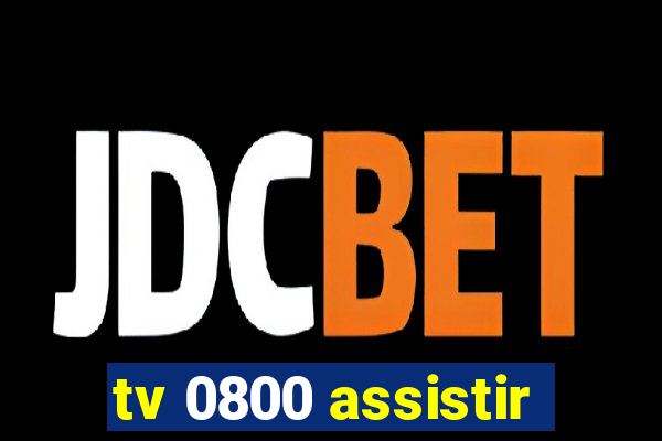 tv 0800 assistir