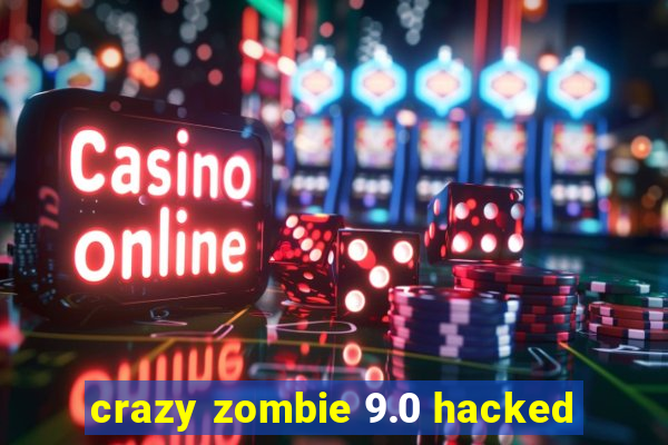 crazy zombie 9.0 hacked