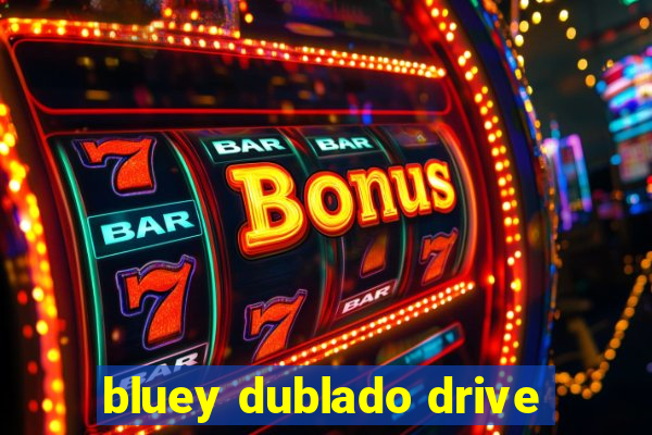 bluey dublado drive