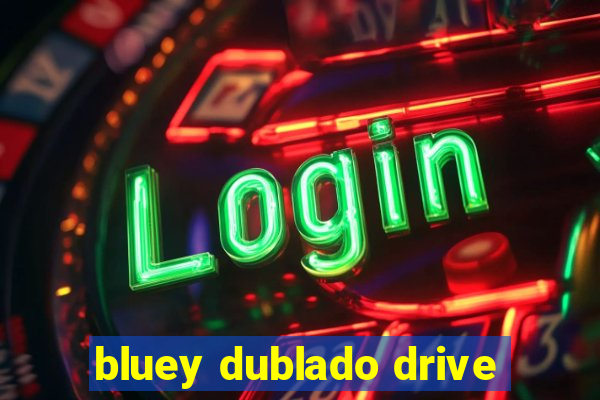 bluey dublado drive