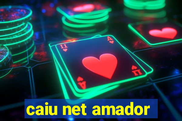 caiu net amador