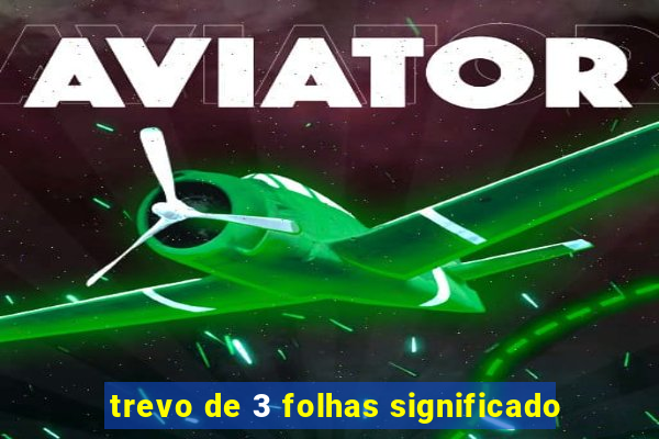 trevo de 3 folhas significado