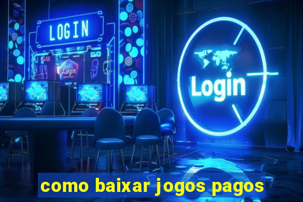 como baixar jogos pagos