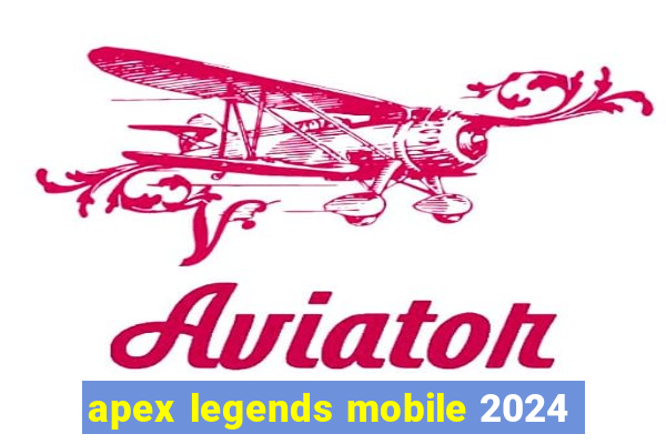 apex legends mobile 2024