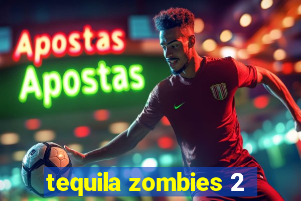 tequila zombies 2