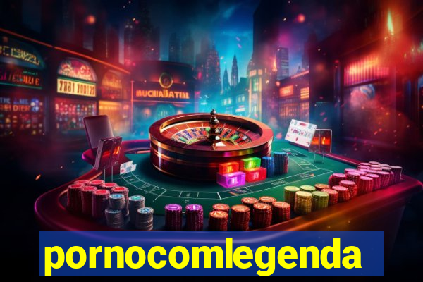 pornocomlegenda