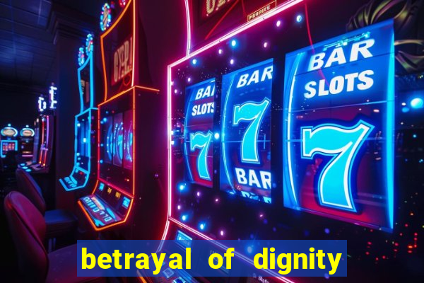 betrayal of dignity pt br